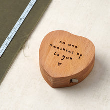 Load image into Gallery viewer, 'No One Measures Up To You' Heart Tape Measure