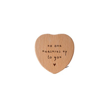 Load image into Gallery viewer, 'No One Measures Up To You' Heart Tape Measure